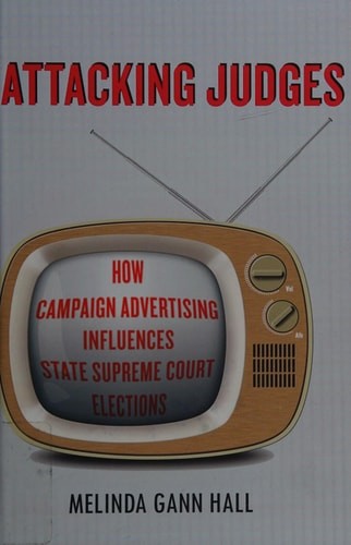 Attacking Judges: How Campaign Advertising Influences State Supreme Court Electi