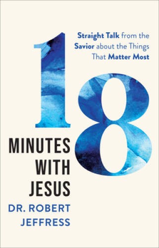18 Minutes with Jesus: Straight Talk from the Savior about the Things Tha – GOOD