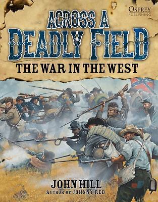 Across A Deadly Field – The War in the West (American Civil War) by Hill, John