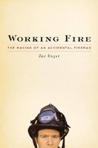 Working Fire: The Making of an Accidental Fireman – Hardcover – GOOD