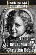 The Jews and Ritual Murders of Christian Babies by Lyutostansky, Ippolit Iosifov