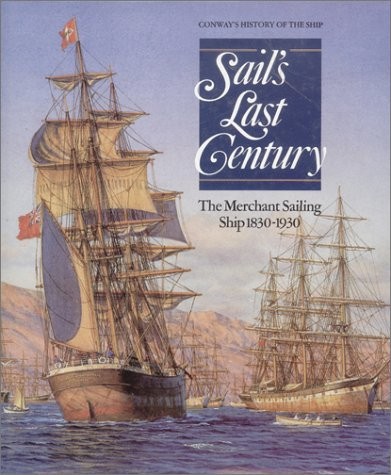 Sail’s Last Century: The Merchant Sailing Ship, 1830-1930 (Conway’s History …