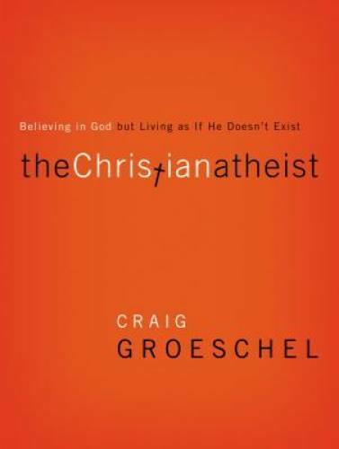 The Christian Atheist: Believing in God but Living As If He Doesn’t Exist – GOOD