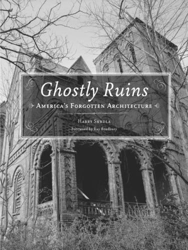 Ghostly Ruins: America’s Forgotten Architecture, Skrdla, Harry, Very Good Book
