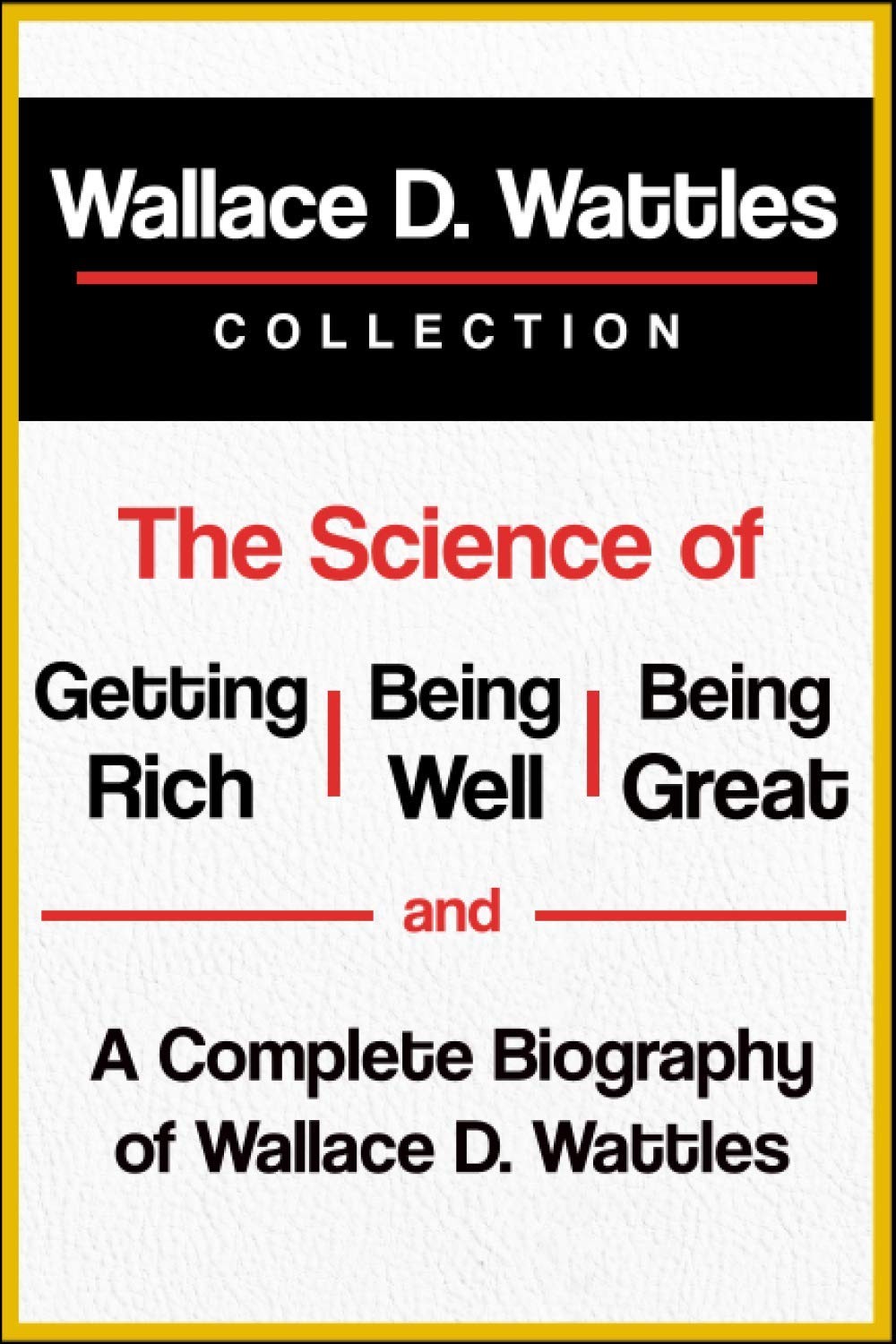 Wallace D. Wattles Collection: The Science of Getting Rich, The Science of B…