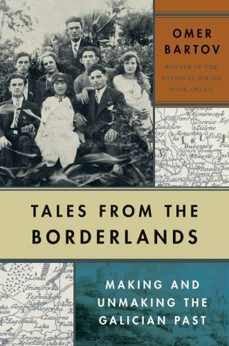 Tales from the Borderlands: Making and Unmaking the Galician Past by Bartov, Om