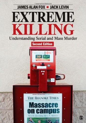 Extreme Killing: Understanding Serial and Mass Murder