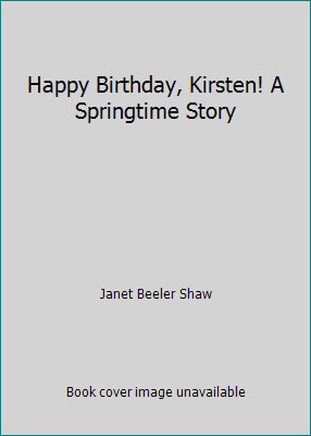 Happy Birthday, Kirsten! A Springtime Story by Janet Beeler Shaw