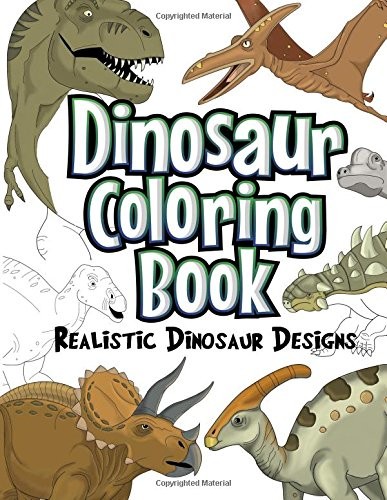 DINOSAUR COLORING BOOK: REALISTIC DINOSAUR DESIGNS FOR By The Future Teacher NEW