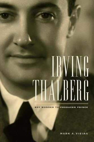 Irving Thalberg: Boy Wonder to Producer Prince by Mark A Vieira: New