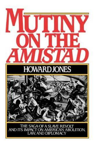 Mutiny on the Amistad: The Saga of a Slave Revolt and Its Impact on Ameri – GOOD