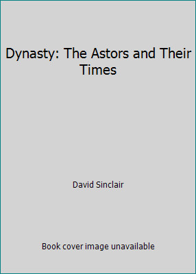 Dynasty: The Astors and Their Times by David Sinclair