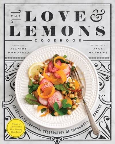 The Love and Lemons Cookbook: An Apple-to-Zucchini Celebration of Im – VERY GOOD
