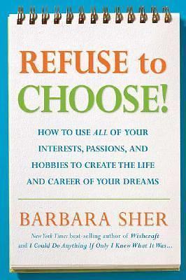 Refuse to Choose!: Use All of Your Interests, Passions, and Hobbies to Create th