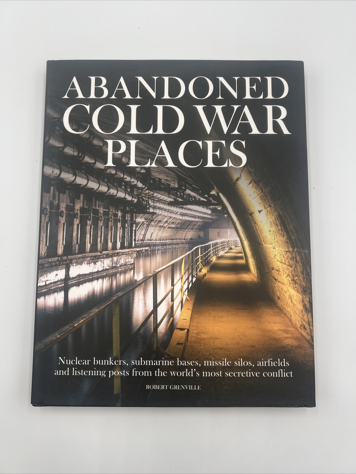 Abandoned Cold War Places (Robert Grenville) Amber Books 2019