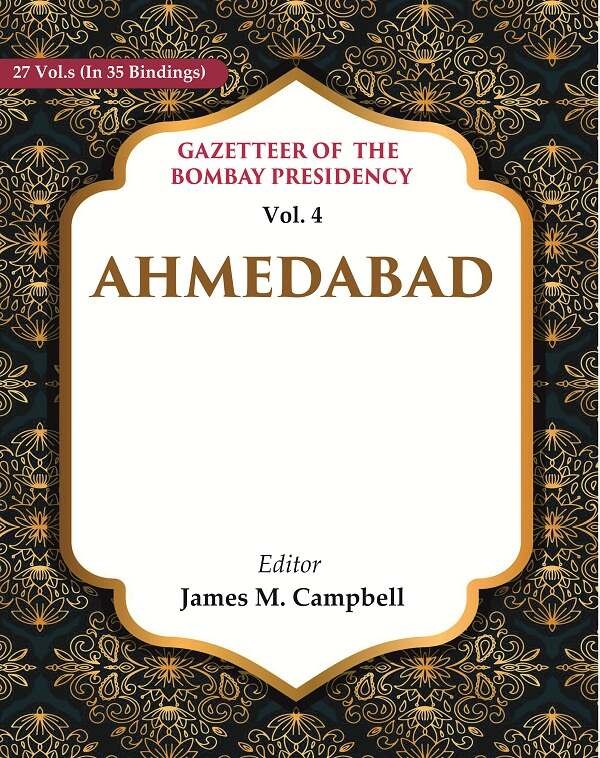 Gazetteer of the Bombay Presidency: Ahmedabad Volume 4th [Hardcover]