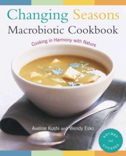 Changing Seasons Macrobiotic Cookbook: Cooking in Harmony with Nature – GOOD