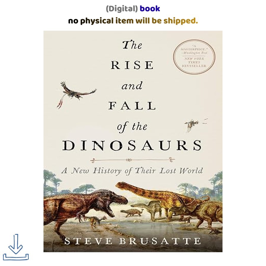 The Rise and Fall of the Dinosaurs: A New History of a Lo, Steve Brusatte 2019