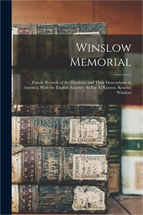 Winslow Memorial: Family Records of the Winslows and Their Descendants in Americ