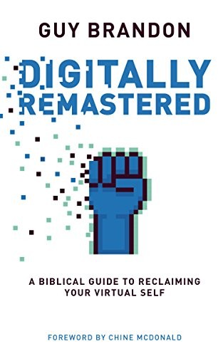 Digitally Remastered: A Biblical Guide to Reclaiming Your Virtua