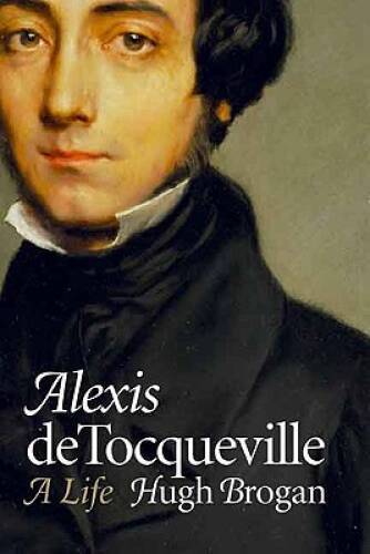 Alexis de Tocqueville: A Life – Hardcover By Brogan, Hugh – GOOD