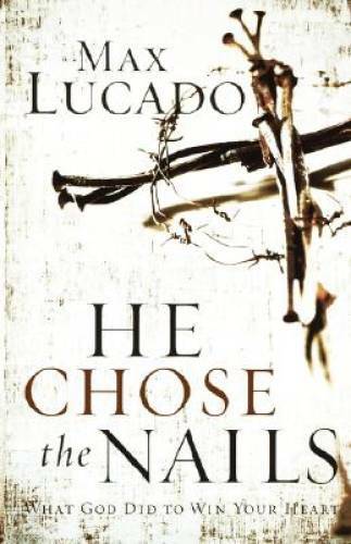 He Chose the Nails – Paperback By Lucado, Max – GOOD