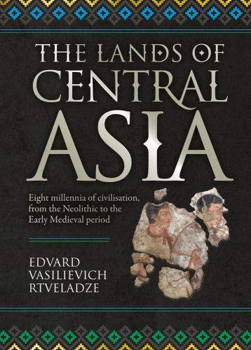 Lands of Central Asia : Millennia-Old Central Asian Civilisations, from the…
