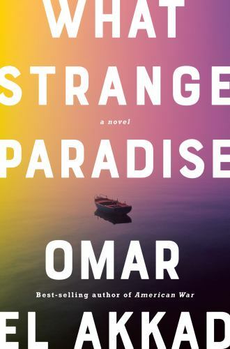 What Strange Paradise: A novel by El Akkad, Omar