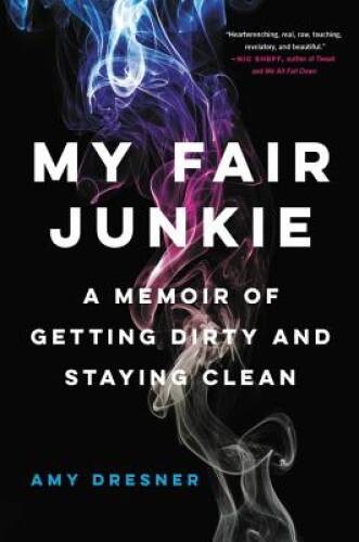 My Fair Junkie: A Memoir of Getting Dirty and Staying Clean – VERY GOOD
