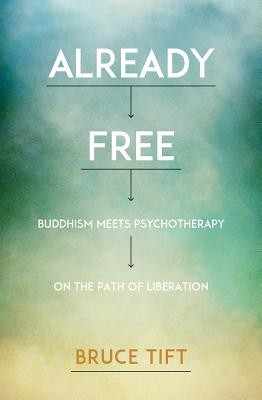 Already Free: Buddhism Meets Psychotherapy on the Path of Liberation by Tift, B