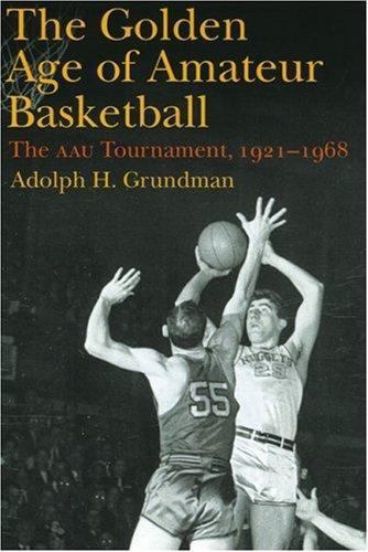 The Golden Age of Amateur Basketball: The Aau Tournament, 1921 1968