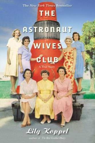 The Astronaut Wives Club: A True Story – Hardcover By Koppel, Lily – GOOD