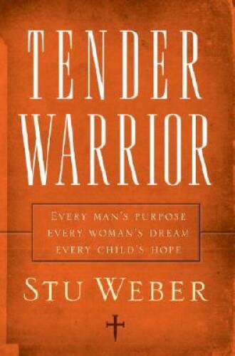 Tender Warrior: Every Man’s Purpose, Every Woman’s Dream, Every – VERY GOOD