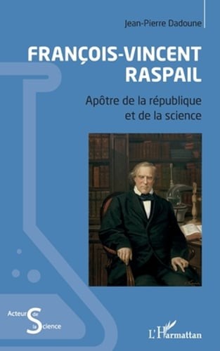 François-Vincent Raspail: Apôtre de la république et de la science by Dadoune