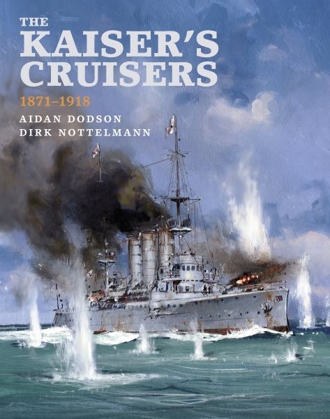 The Kaiser’s Cruisers, 1871-1918 by Dodson, Aidan;nottelmann, Dirk, Like New …