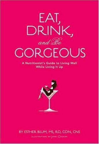 Eat, Drink, and Be Gorgeous: A- hardcover, Esther Blum MS RD CD, 0811855406, new
