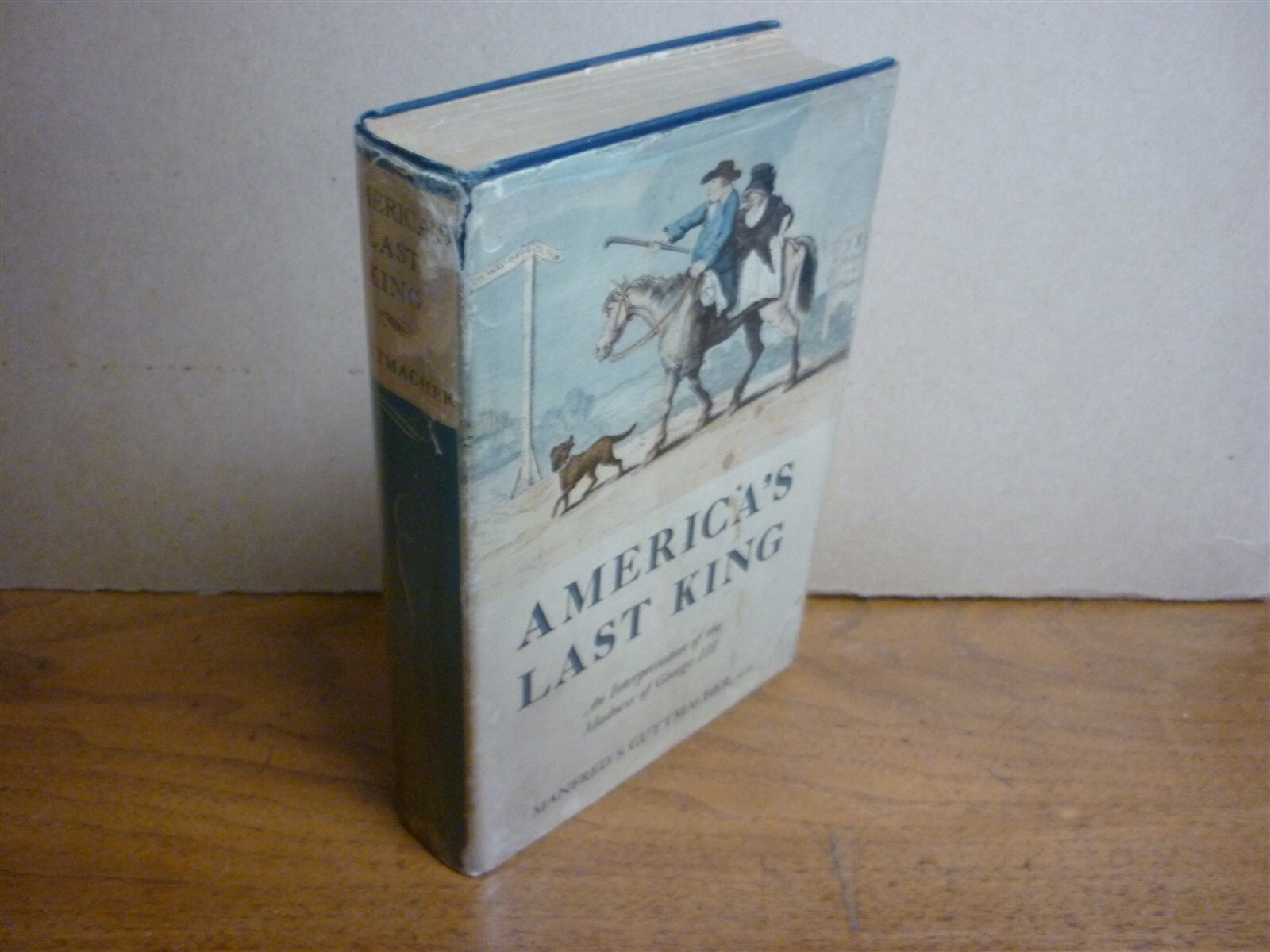 M S Guttmacher. America’s Last King. George III. 1st ed. 1941. VG+ in good dj.