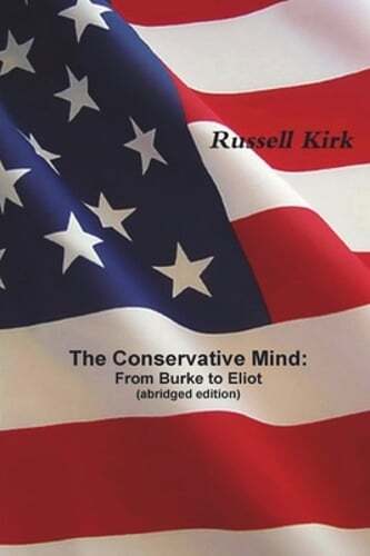 The Conservative Mind: From Burke to Eliot (abridged edition) by Russell Kirk
