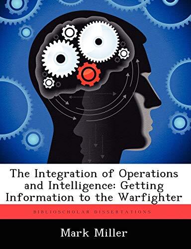 The Integration of Operations and Intelligence: Getting Information to the Wa-,