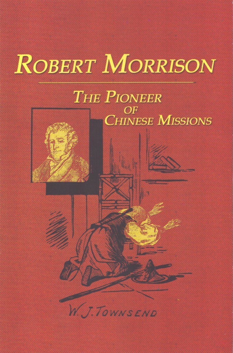 ROBERT MORRISON The Pioneer of Chinese Missions