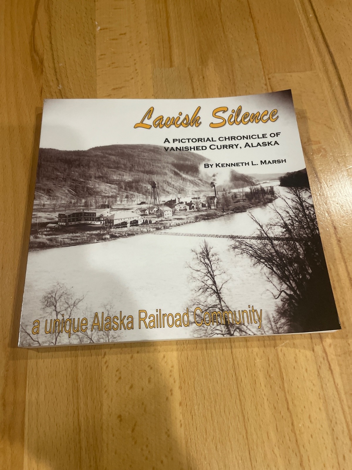 Lavish Silence: A Pictorial Chronicle of Vanished Curry, Alaska by Kenneth Marsh