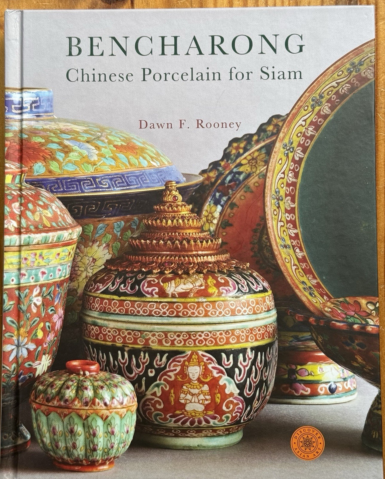 Bencharong : Chinese Porcelain for Siam; Discover Thai Art by Dawn F. Rooney