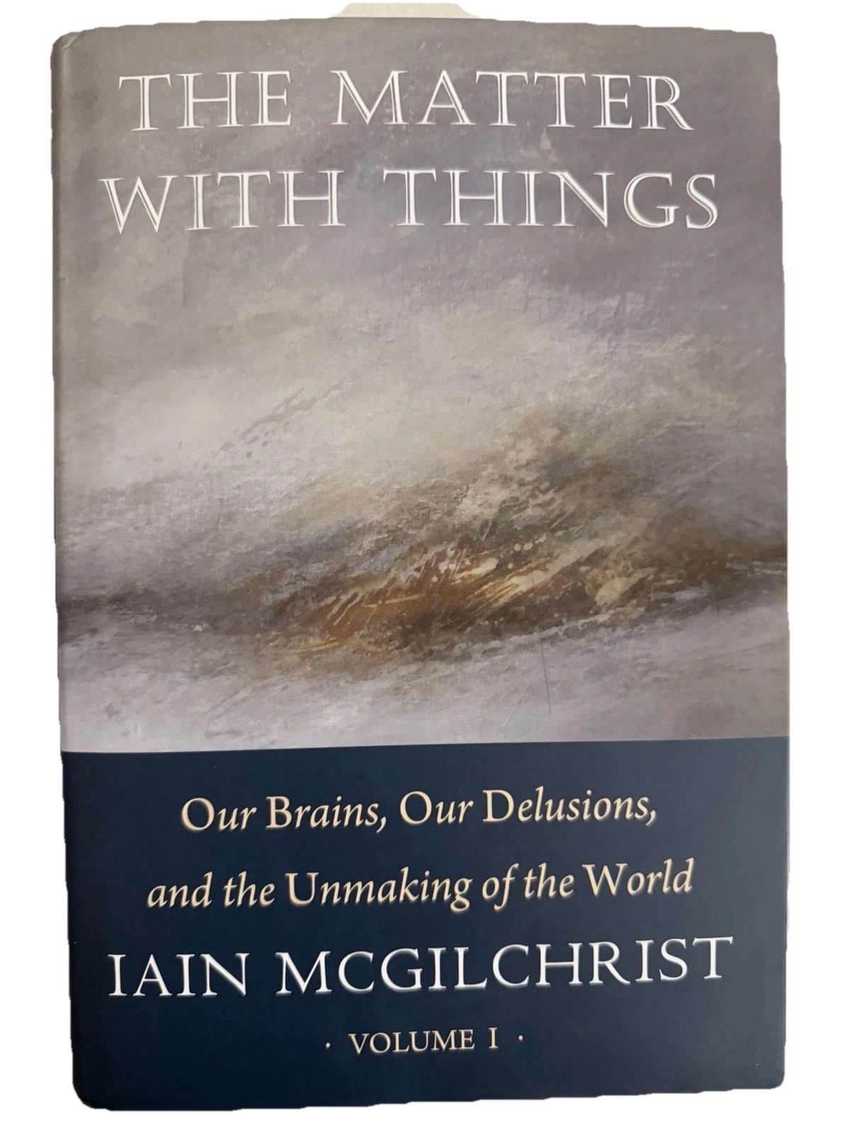 The Matter With Things: Our Brains, Our Delusions Volume I The Ways To Truth