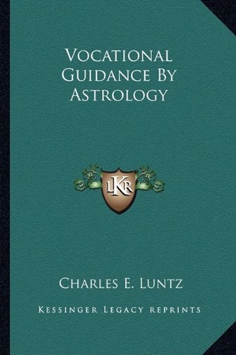 VOCATIONAL GUIDANCE BY ASTROLOGY By Charles E. Luntz