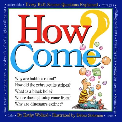 How Come? Every Kid’s Science Questions Explained by Wollard, Kathy, Debra Solo
