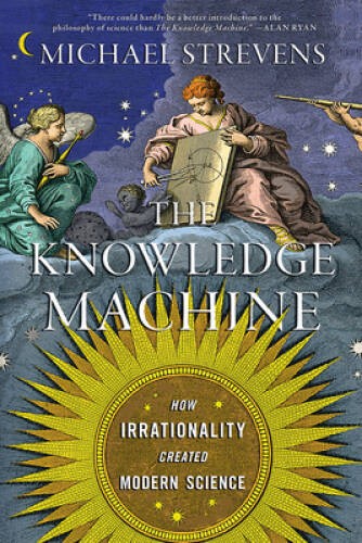 The Knowledge Machine: How Irrationality Created Modern Science – VERY GOOD