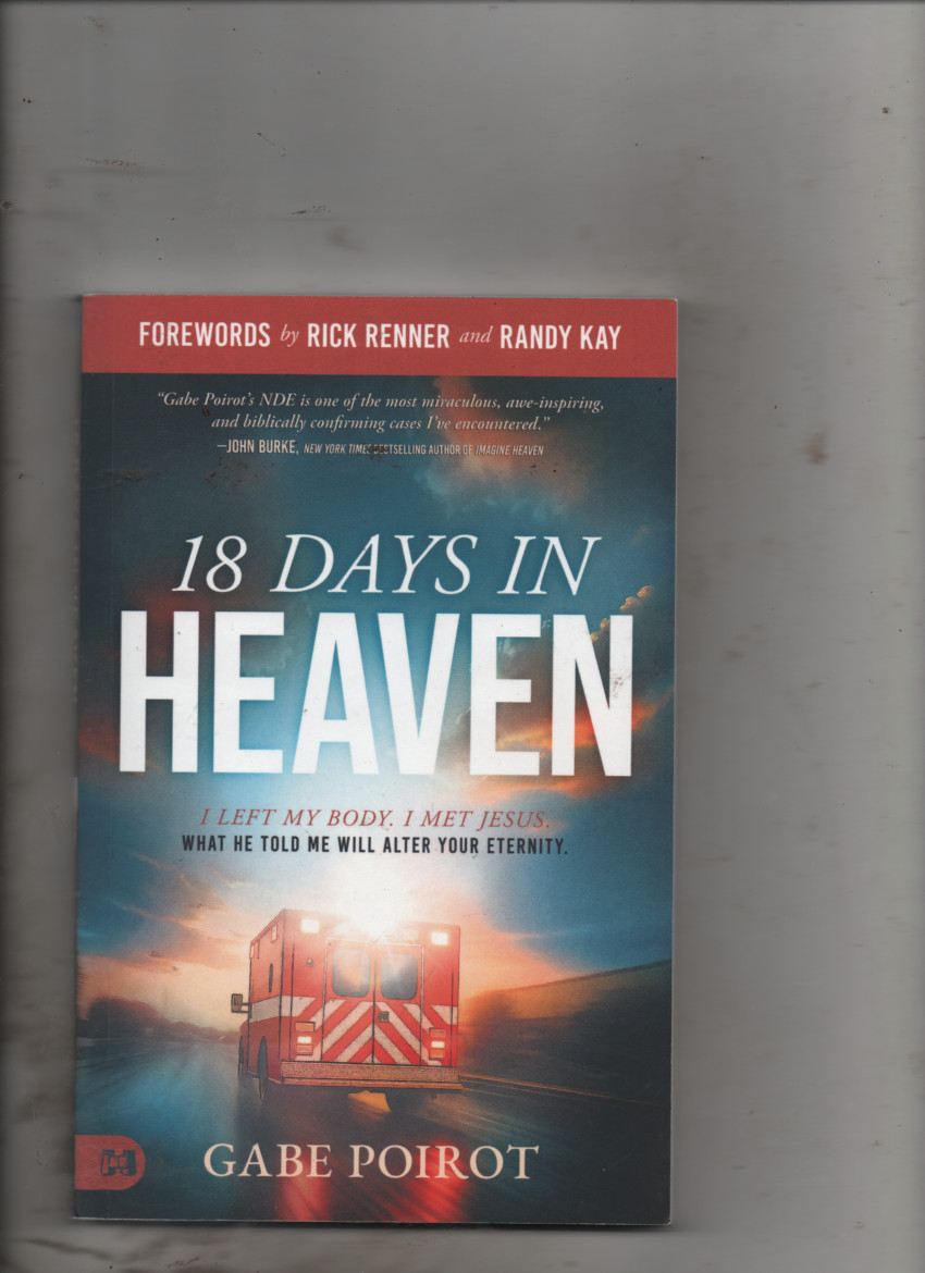 18 Days in Heaven: I Left My Body. I Met Jesus. What He Told Me Will Alter Your
