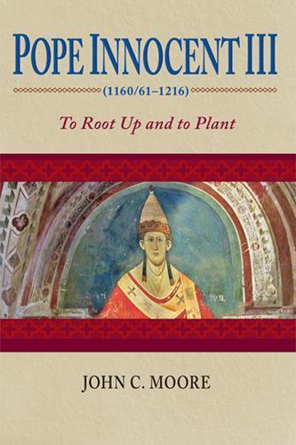 Pope Innocent III (1160/61-1216): To Root Up and to Plant by Innocent III, pape