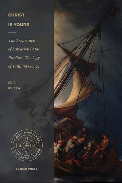 Christ Is Yours: The Assurance of Salvation in the Puritan Theology of W .. NEW