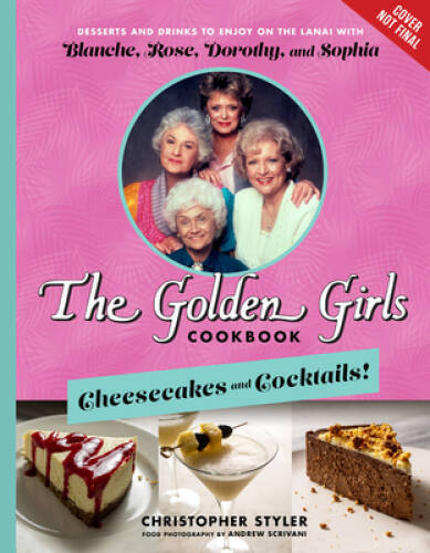 The Golden Girls Cookbook: Cheesecakes and Cocktails: Desserts and Drink – GOOD